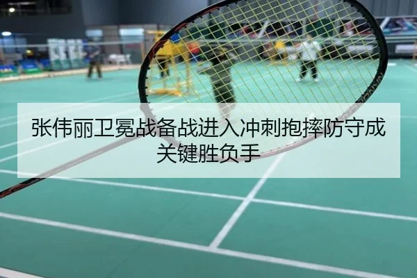 张伟丽卫冕战备战进入冲刺抱摔防守成关键胜负手
